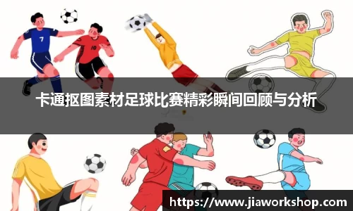 卡通抠图素材足球比赛精彩瞬间回顾与分析