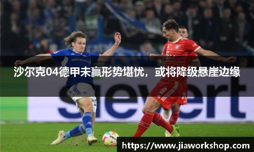 沙尔克04德甲未赢形势堪忧，或将降级悬崖边缘