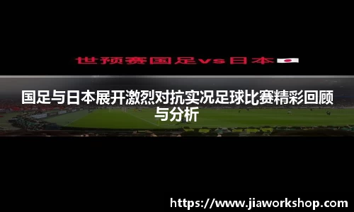 国足与日本展开激烈对抗实况足球比赛精彩回顾与分析