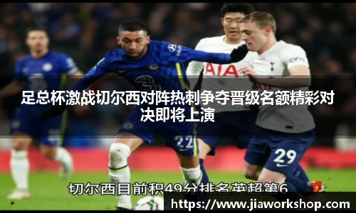 足总杯激战切尔西对阵热刺争夺晋级名额精彩对决即将上演