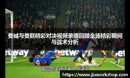 曼城与曼联精彩对决视频录播回顾全场精彩瞬间与战术分析