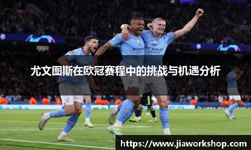 尤文图斯在欧冠赛程中的挑战与机遇分析